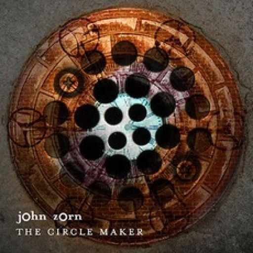 John Zorn  Circle Maker  cottonjazz